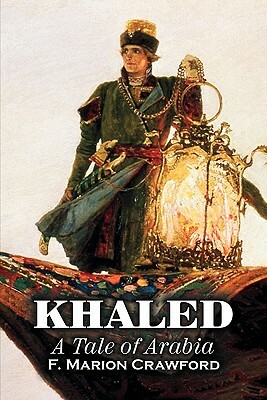 Khaled, a Tale of Arabia by F. Marion Crawford, Fiction, Fantasy, Classics, Horror by F. Marion Crawford