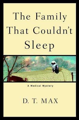 Family That Couldn't Sleep: A Medical Mystery by D.T. Max