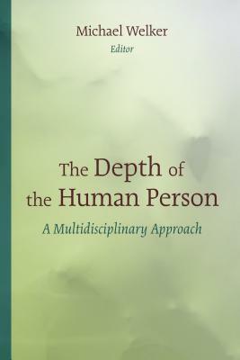 The Depth of the Human Person: A Multidisciplinary Approach by 