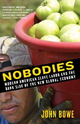 Nobodies: Modern American Slave Labor and the Dark Side of the New Global Economy by John Bowe