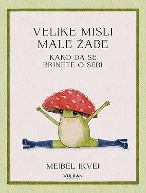 VELIKE MISLI MALE ŽABE: KAKO DA SE BRINETE O SEBI by Maybell Eequay