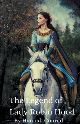 The Legend of Lady Robin Hood by Hannah Conrad