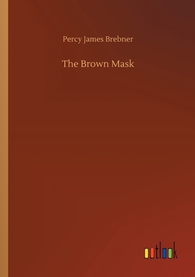 The Brown Mask by Percy James Brebner