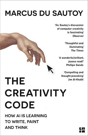 The Creativity Code: How AI is learning to write, paint and think by Marcus du Sautoy