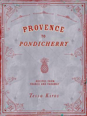 Provence to Pondicherry: Recipes from France and Faraway by Tessa Kiros, Manos Chatzikonstantis