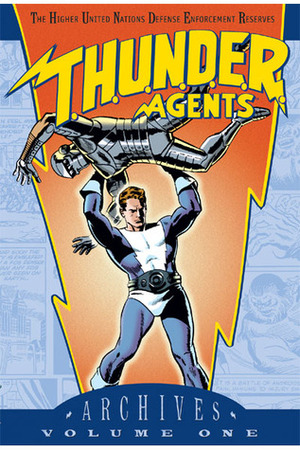 T.H.U.N.D.E.R. Agents Archives, Vol. 1 by Mike Sekowsky, Dick Ayers, Len Brown, Reed Crandall, Dan Adkins, Gil Kane, Larry Ivie, John Giunta, George Tuska, Mike Esposito, Wallace Wood