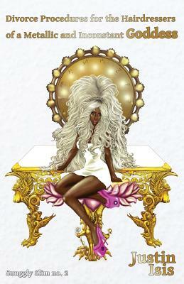 Divorce Procedures for the Hairdressers of a Metallic and Inconstant Goddess by Justin Isis