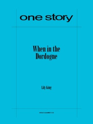 One Story 212: When in the Dordogne by Lily King
