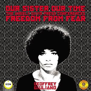 Our Sister Our Time Angela Davis - Freedom from Fear by Geoffrey Giuliano