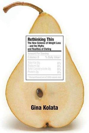 Rethinking Thin: The New Science of Weight Loss—and the Myths and Realities of Dieting by Gina Kolata, Gina Kolata