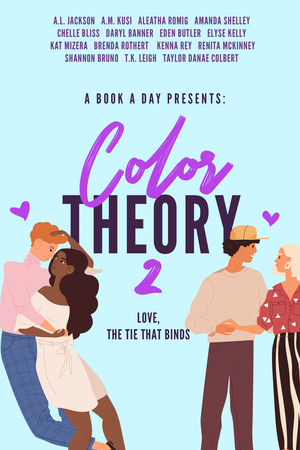 A Book A Day Presents: Color Theory 2: Love, The Tie That Binds by Daryl Banner, Brenda Rothert, A.M. Kusi, Shannon Bruno, Chelle Bliss, Amanda Shelley, Taylor Danae Colbert, Kat Mizera, Eden Butler, Renita McKinney, A.L. Jackson, T.K. Leigh, Aleatha Romig, Kenna Rey, Elyse Kelly