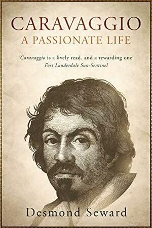 Caravaggio: A passionate life by Desmond Seward