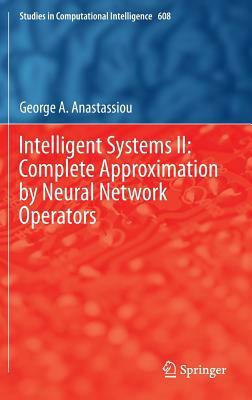 Intelligent Systems II: Complete Approximation by Neural Network Operators by George A. Anastassiou