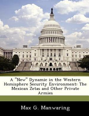 A New Dynamic in the Western Hemisphere Security Environment: The Mexican Zetas and Other Private Armies by Max G. Manwaring