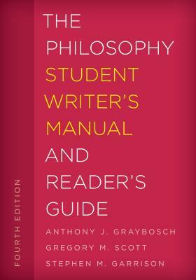 The Philosophy Student Writer's Manual and Reader's Guide by Gregory M. Scott, Stephen M. Garrison, Anthony J. Graybosch