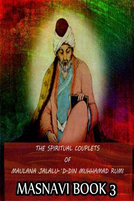 The Spiritual Couplets Of Maulana Jalalu-'D-Dln Muhammad Rumi Masnavi Book 3 by E. H. Whinfield