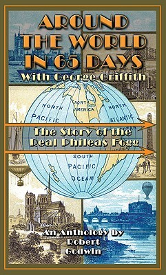 Around the World in 65 Days with George Griffith: The Journal of the Real Phileas Fogg from Jules Verne to Tranquility Base by George Griffith
