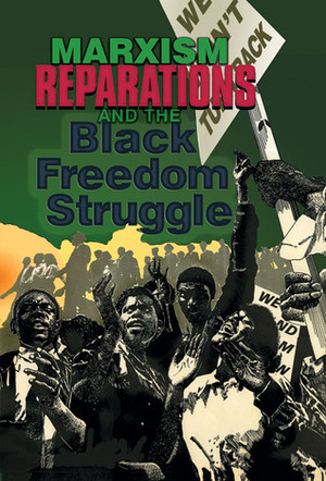 Marxism, Reparationsthe Black Freedom Struggle by Monica Moorehead