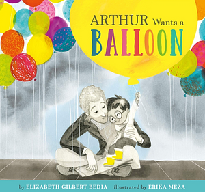 Arthur Wants a Balloon by Elizabeth Gilbert Bedia