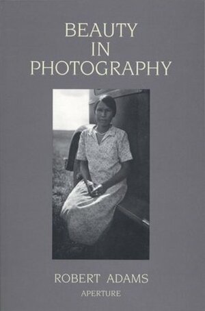 Robert Adams: Beauty in Photography: Essays in Defense of Traditional Values by Robert Adams