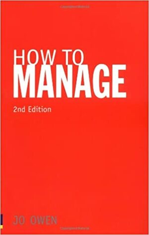 How to Manage: The Art of Making Things Happen by Jo Owen