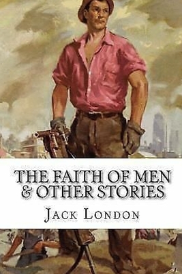 The Faith of Men & Other Stories by Jack London