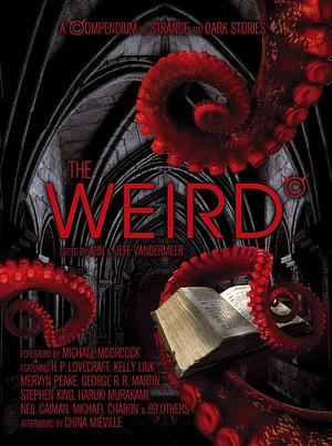 The Weird: A Compendium of Strange and Dark Stories by Jeff VanderMeer, Ann VanderMeer