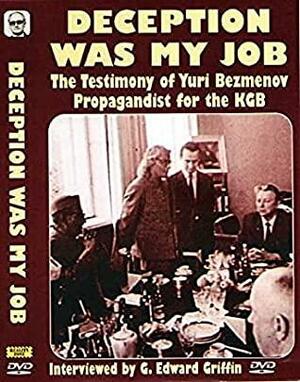 Deception Was My Job: The Testimony of Yuri Bezmenov, Propagandist for the KGB by Yuri Bezmenov, G. Edward Griffin