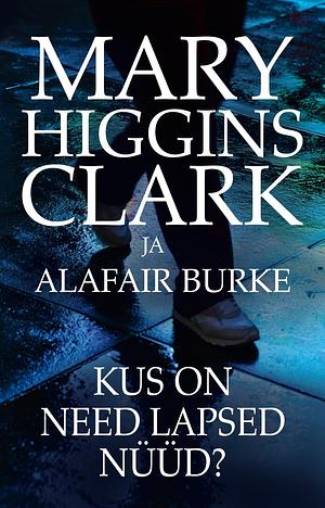 Kus on need lapsed nüüd? by Mary Higgins Clark, Alafair Burke