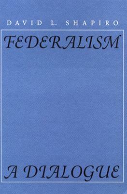 Federalism: A Dialogue by David L. Shapiro