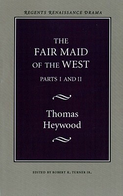 The Fair Maid of the West: Parts I and II by Thomas Heywood