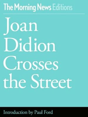 Joan Didion Crosses the Street by Daniel Nester, Janice Nimura, Choire Sicha, Jessica Francis Kane, Todd Levin, Clay Risen, Sarah Hepola, V.L. Hartmann, Elisha Cooper, Rebecca Dalzell