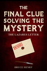 The Final Clue Solving the Mystery: The Lazarus Letter by Bruce Henry