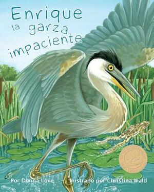 Enrique La Garza Impaciente (Henry the Impatient Heron) by Donna Love