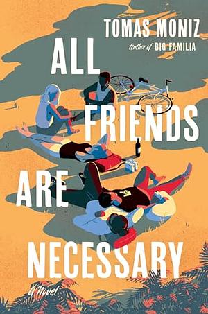 All Friends Are Necessary: A Novel by Tomas Moniz