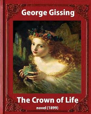 The Crown Of Life (1899). by George Gissing by George Gissing