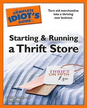 Idiot's Guides: Starting and Running a Thrift Store by Carol Costa, Ravel Buckley