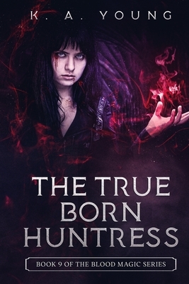 The True Born Huntress: Book 9 of The Blood Magic Series by K. A. Young