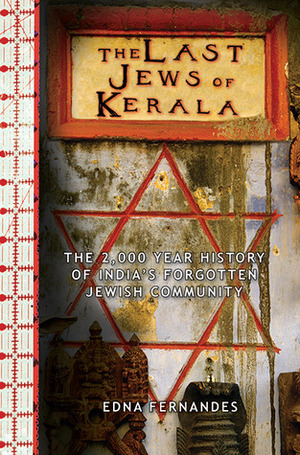 The Last Jews of Kerala: The 2,000 Year History of India's Forgotten Jewish Community by Edna Fernandes
