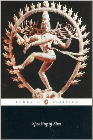 Speaking of Siva by A.K. Ramanujan, Allama Prabhu, Basavanna, Mahadeviyakka, Devara Dasimayya