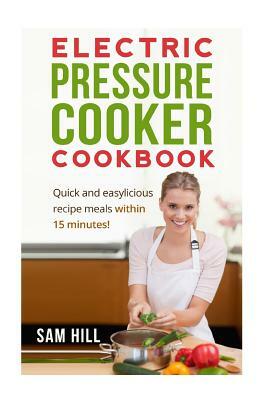 Electric Pressure Cooker Cookbook: One Pot, Quick and easy Recipe meals by Sam Hill