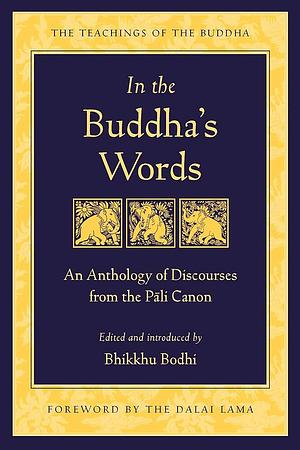 In the Buddha's Words: An Anthology of Discourses from the Pali Canon by Bodhi