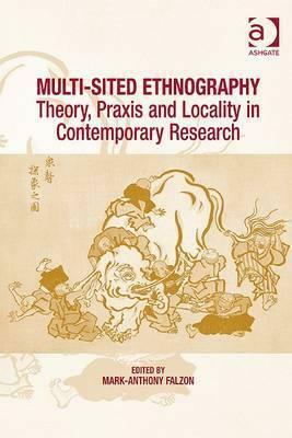 Multi-Sited Ethnography. Theory, Praxis and Locality in Contemporary Research by Mark-Anthony Falzon