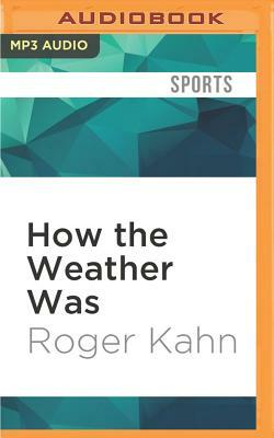 How the Weather Was by Roger Kahn