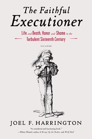 The Faithful Executioner: Life and Death, Honor and Shame in the Turbulent Sixteenth Century by Joel F. Harrington
