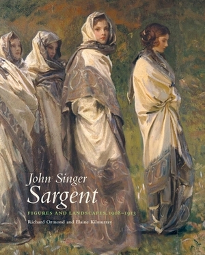 John Singer Sargent: Figures and Landscapes 1908-1913: The Complete Paintings, Volume VIII by Elaine Kilmurray, Richard Ormond