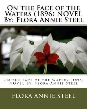 On the Face of the Waters (1896) NOVEL By: Flora Annie Steel by Flora Annie Steel