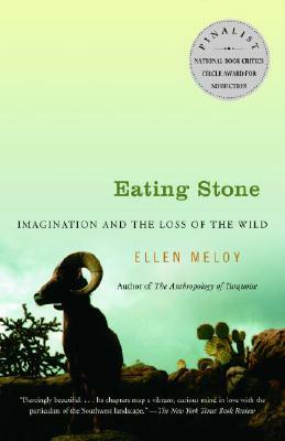 Eating Stone: Imagination and the Loss of the Wild by Ellen Meloy