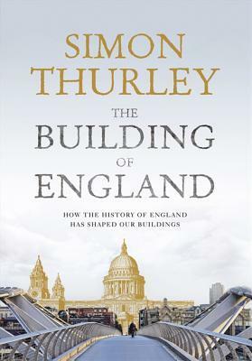 The Building of England: How the History of England has Shaped our Buildings by Simon Thurley