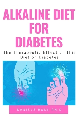 Alkaline Diet for Diabetes: Latest Revolutionary Diet Plan for Type 1 and Type 2 Diabetics by Daniels Ross Ph. D.